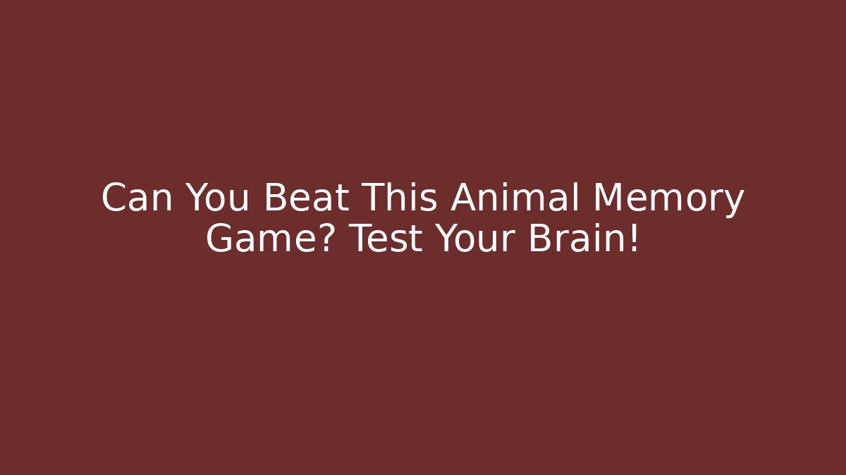 Can You Beat This Animal Memory Game? Test Your Brain!