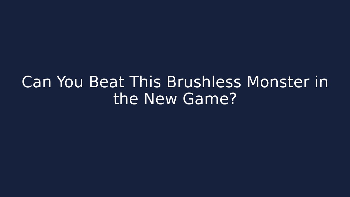 Can You Beat This Brushless Monster in the New Game?