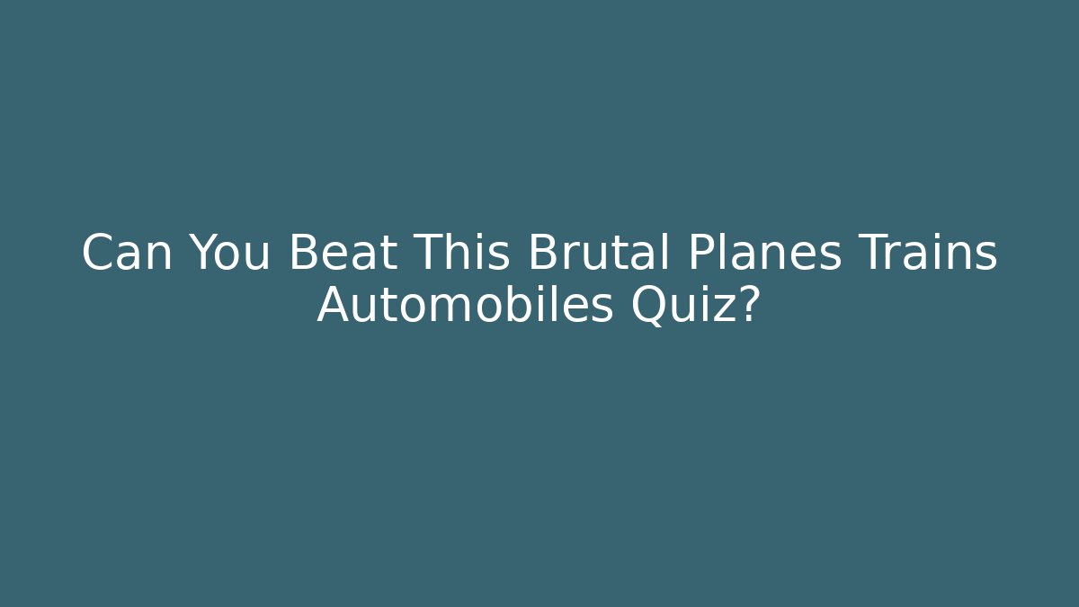 Can You Beat This Brutal Planes Trains Automobiles Quiz?