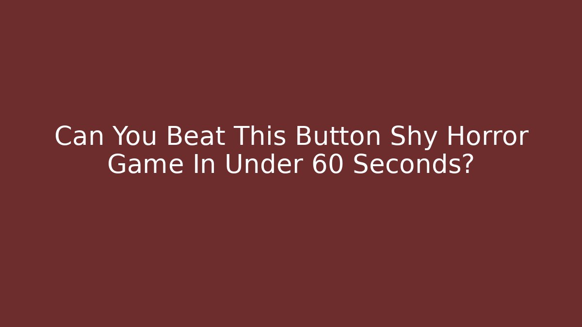 Can You Beat This Button Shy Horror Game In Under 60 Seconds?
