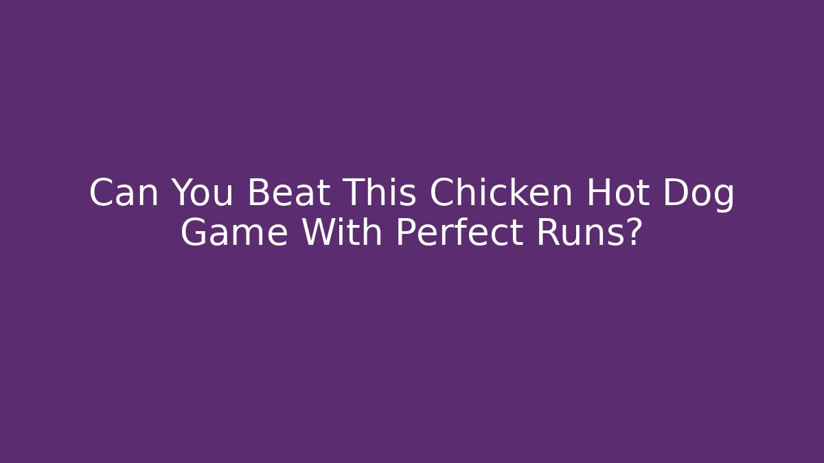 Can You Beat This Chicken Hot Dog Game With Perfect Runs?