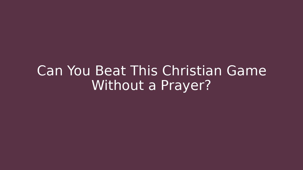 Can You Beat This Christian Game Without a Prayer?