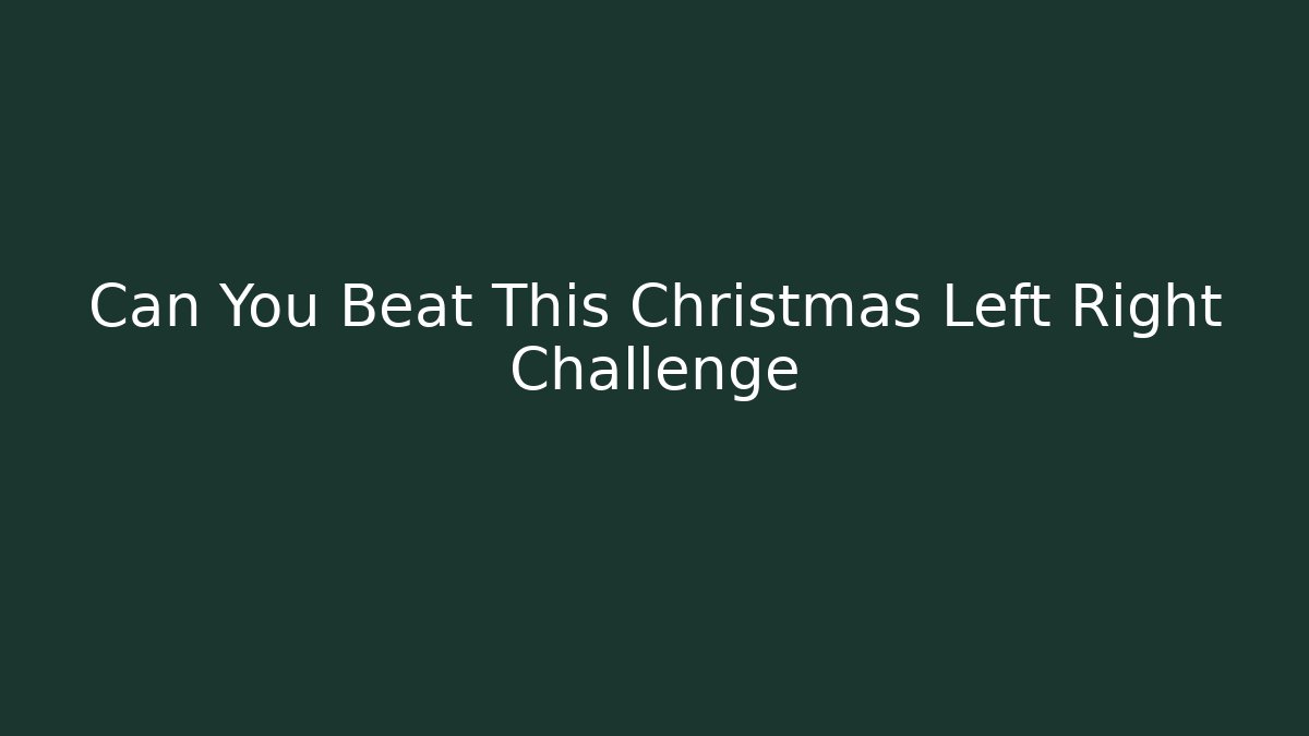 Can You Beat This Christmas Left Right Challenge