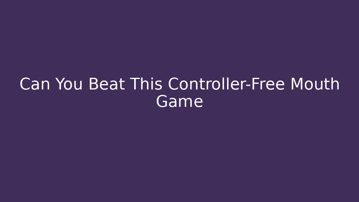 Can You Beat This Controller-Free Mouth Game