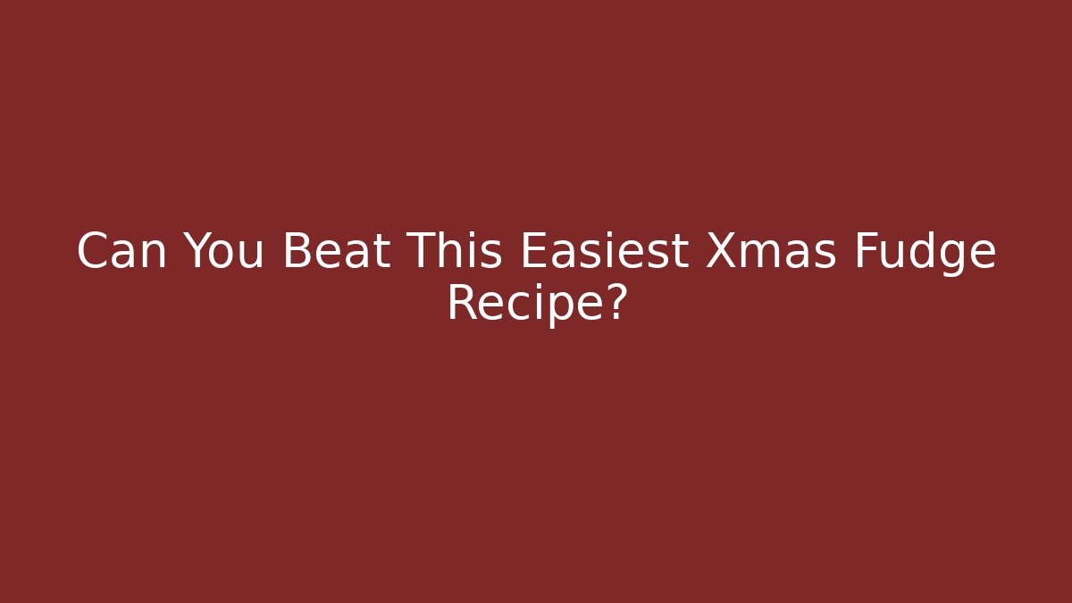 Can You Beat This Easiest Xmas Fudge Recipe?