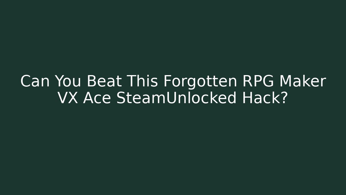 Can You Beat This Forgotten RPG Maker VX Ace SteamUnlocked Hack?