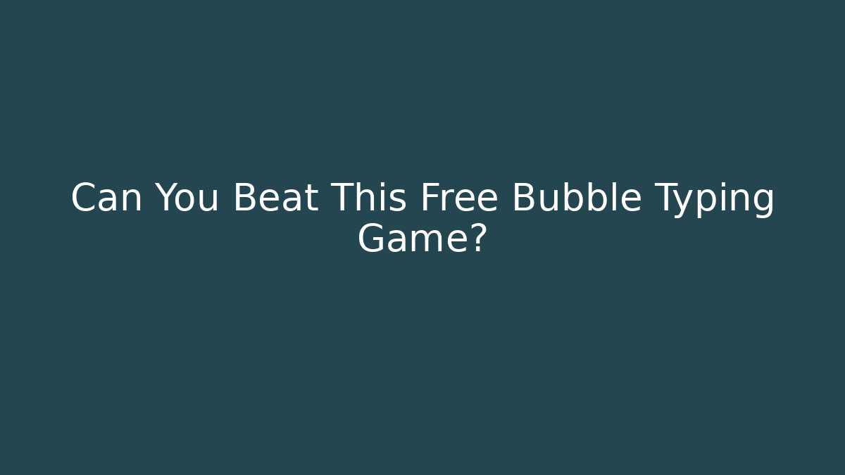 Can You Beat This Free Bubble Typing Game? - Create More Assets