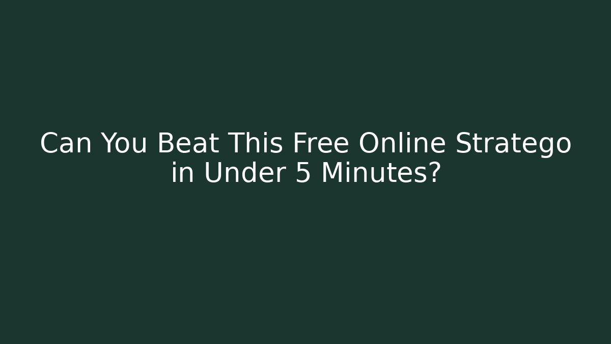 Can You Beat This Free Online Stratego in Under 5 Minutes?