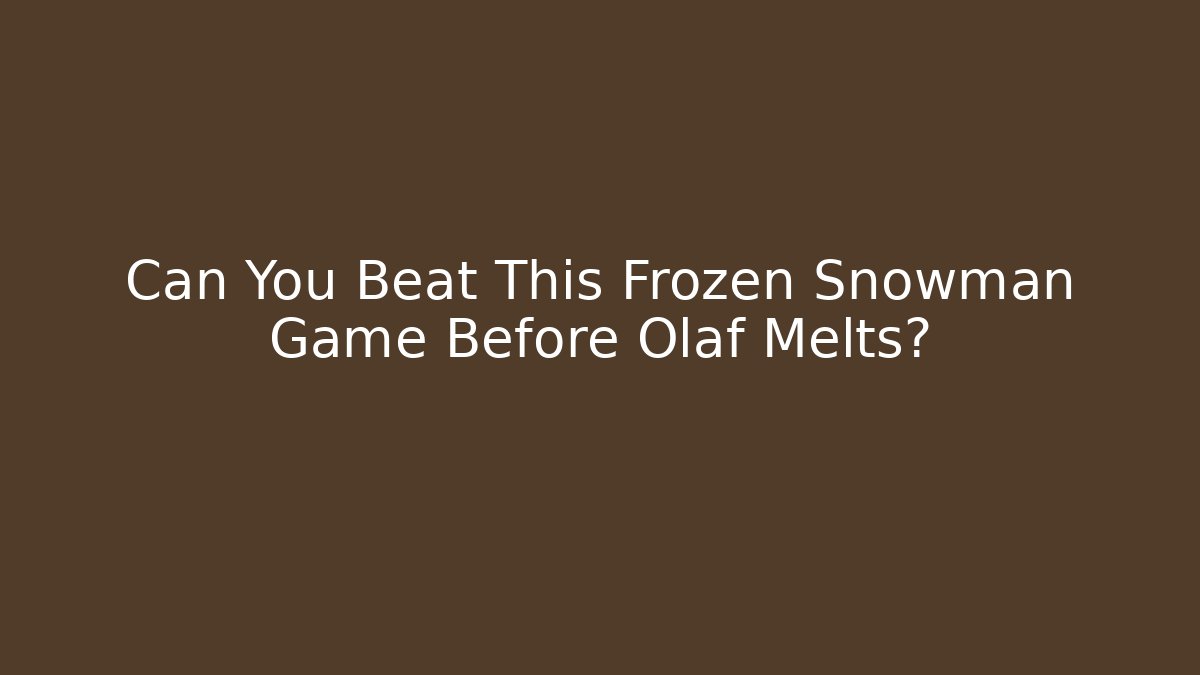 Can You Beat This Frozen Snowman Game Before Olaf Melts?