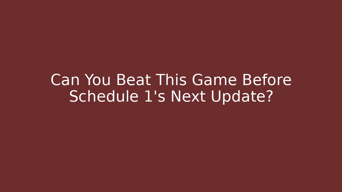 Can You Beat This Game Before Schedule 1's Next Update?