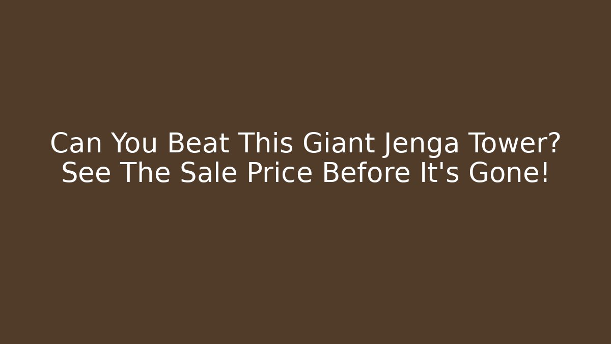 Can You Beat This Giant Jenga Tower? See The Sale Price Before It’s Gone!