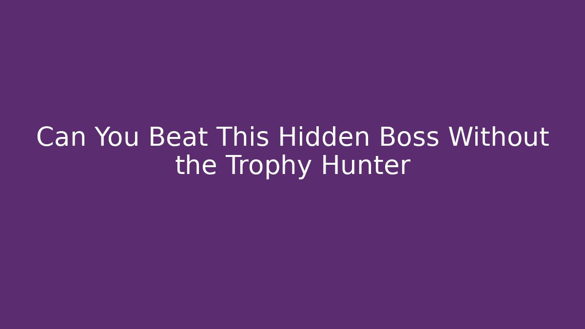Can You Beat This Hidden Boss Without the Trophy Hunter - Create More Assets