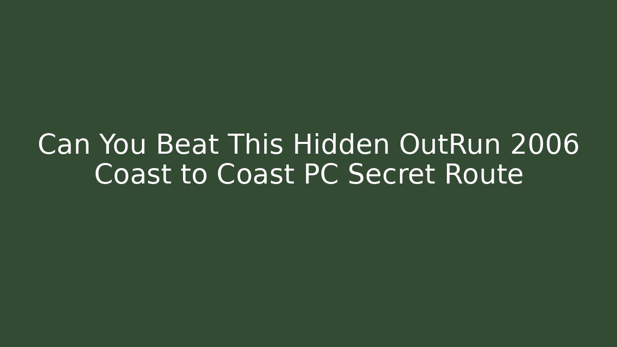 Can You Beat This Hidden OutRun 2006 Coast to Coast PC Secret Route