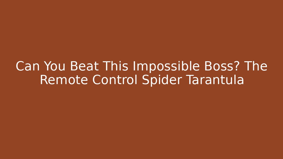Can You Beat This Impossible Boss? The Remote Control Spider Tarantula