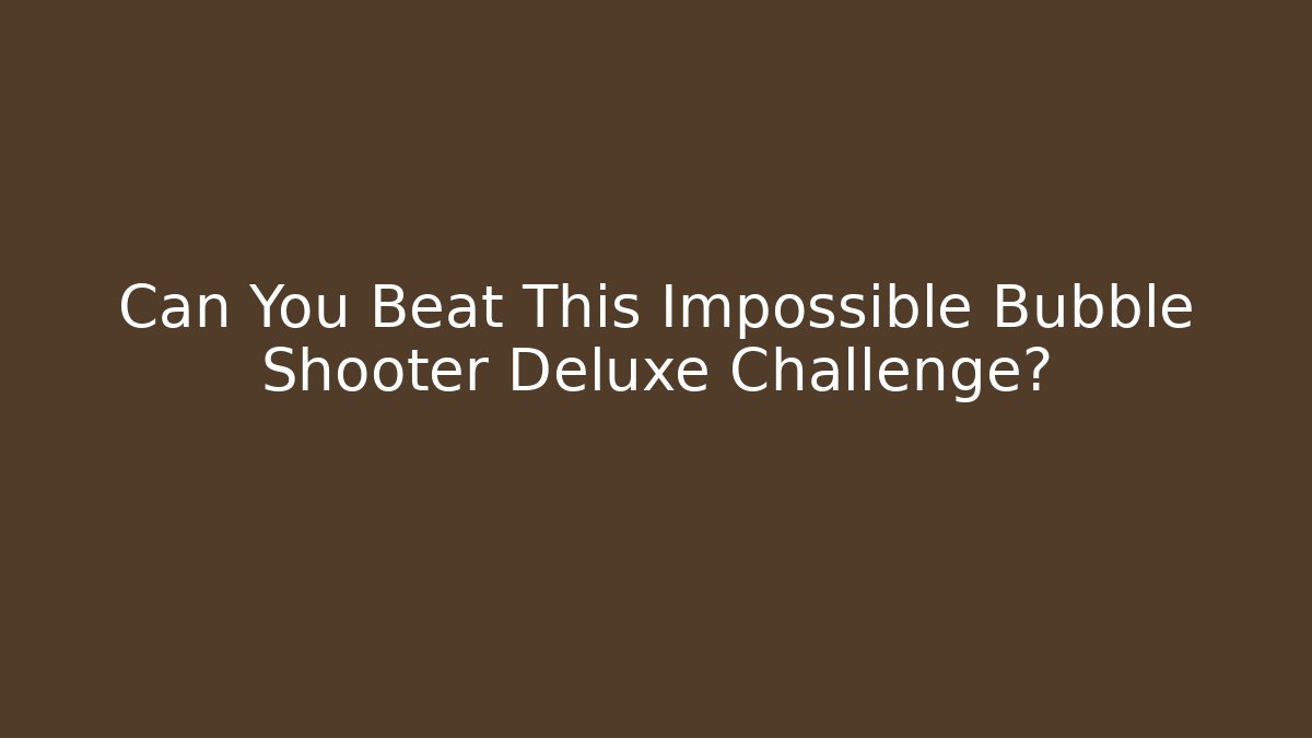 Can You Beat This Impossible Bubble Shooter Deluxe Challenge? - Create More Assets