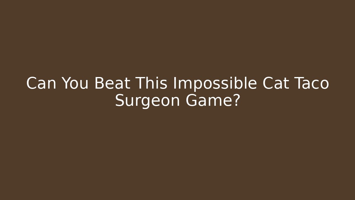 Can You Beat This Impossible Cat Taco Surgeon Game?
