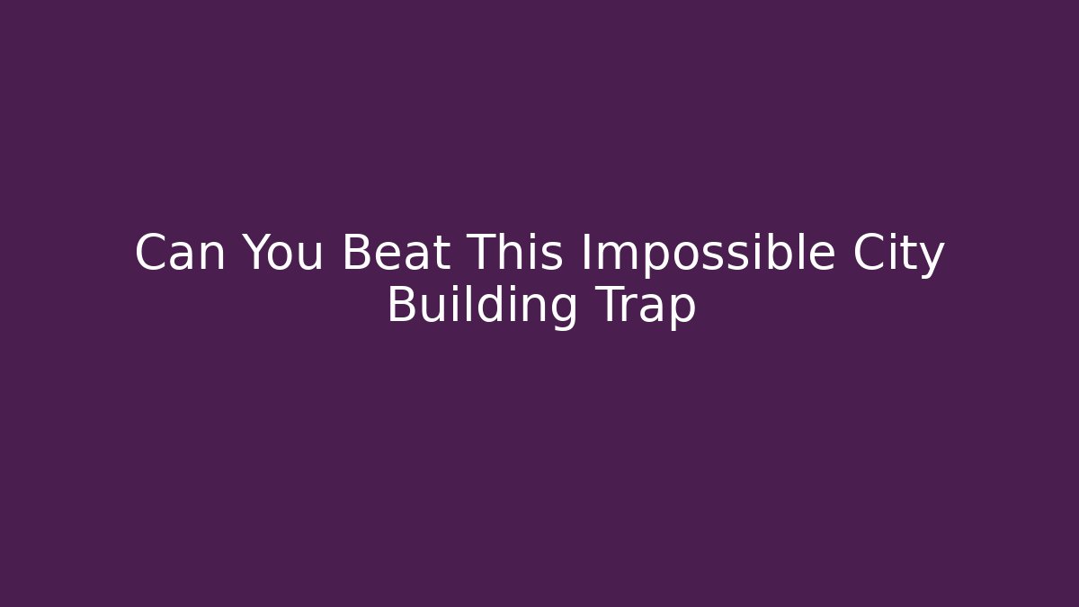 Can You Beat This Impossible City Building Trap - Create More Assets