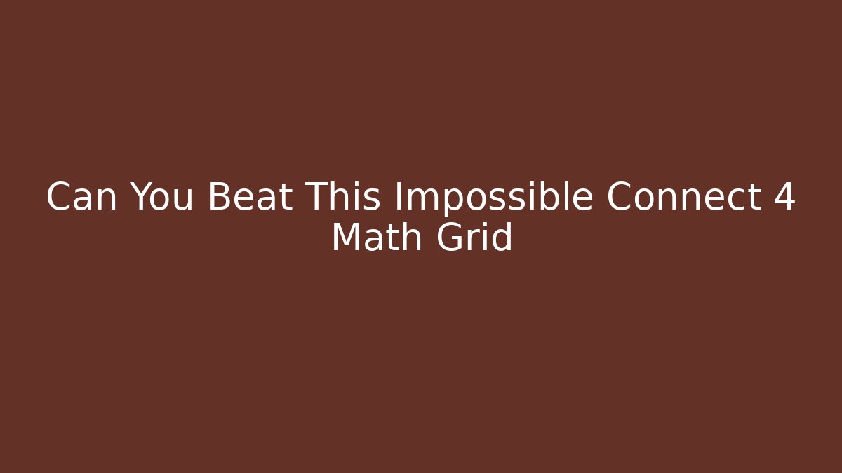 Can You Beat This Impossible Connect 4 Math Grid