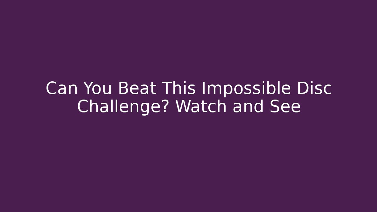 Can You Beat This Impossible Disc Challenge? Watch and See