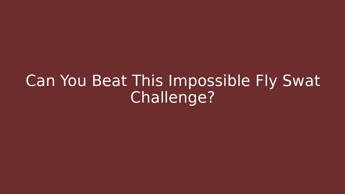 Can You Beat This Impossible Fly Swat Challenge?