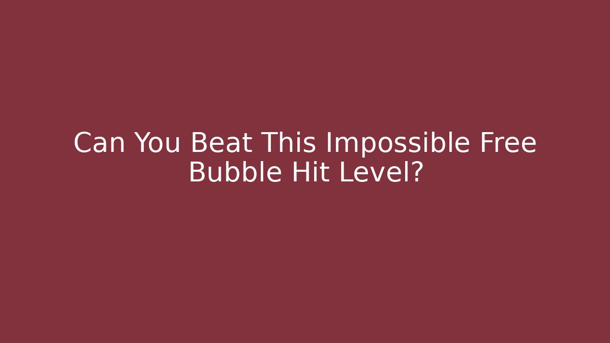 Can You Beat This Impossible Free Bubble Hit Level?