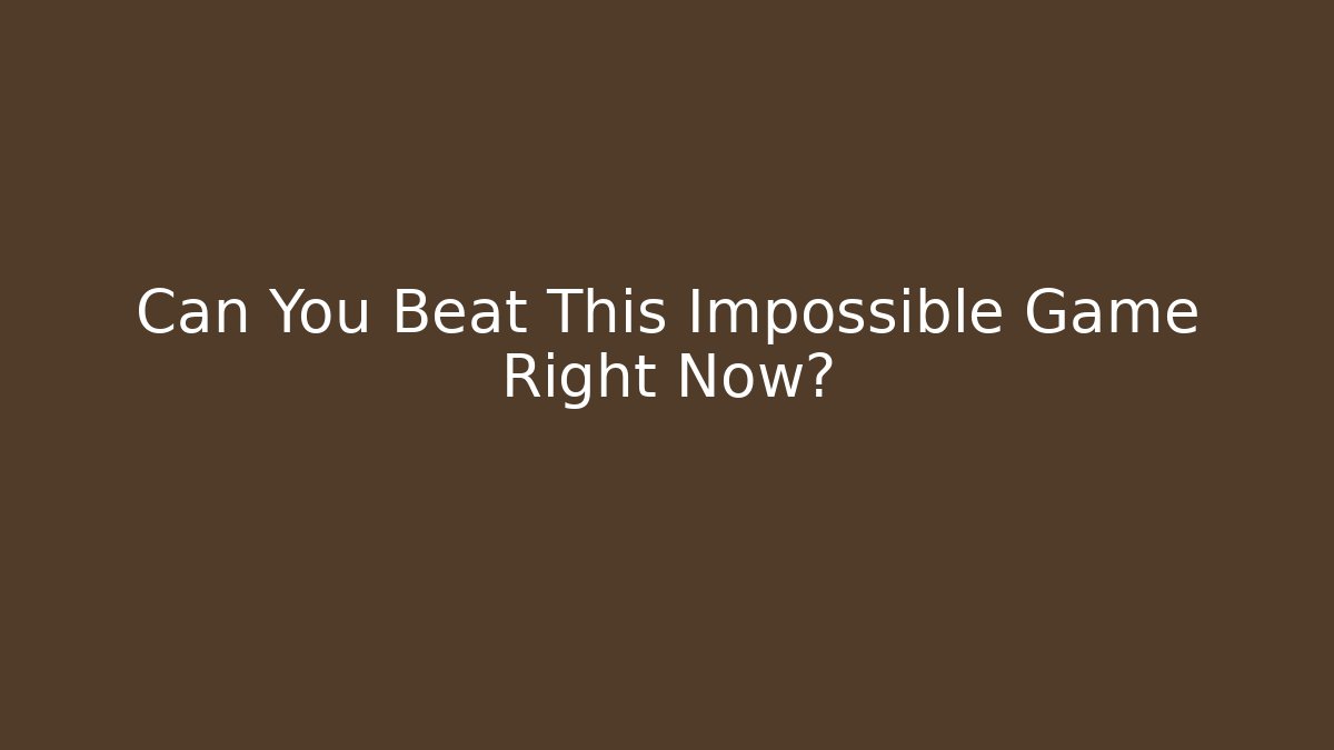 Can You Beat This Impossible Game Right Now?