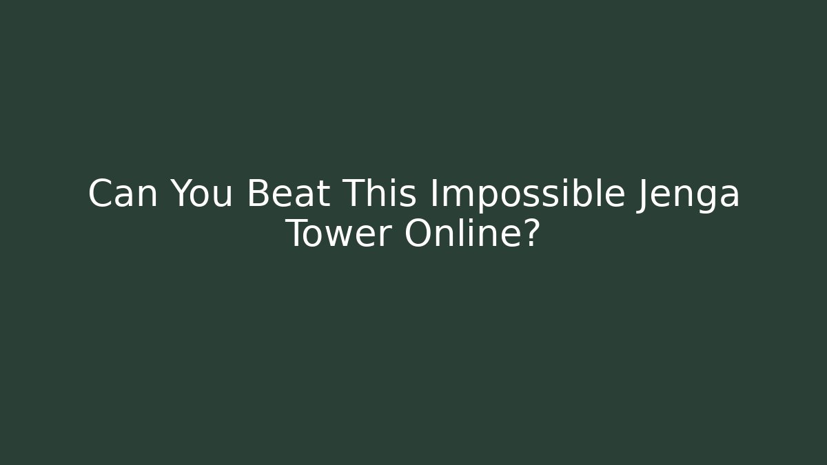 Can You Beat This Impossible Jenga Tower Online?
