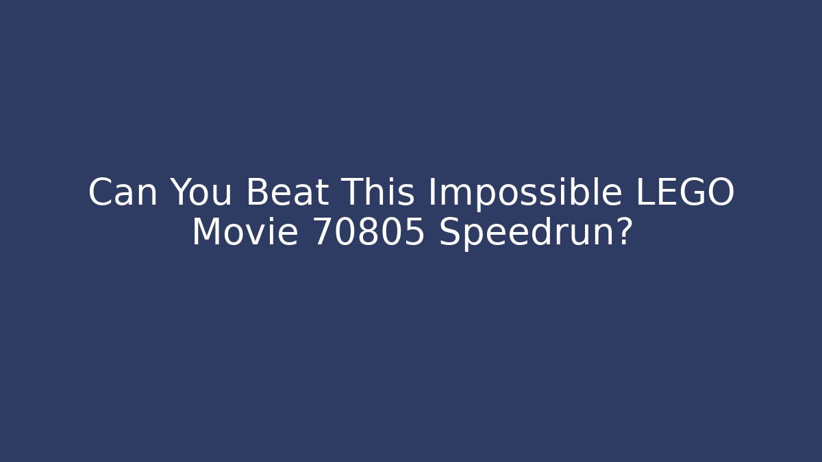 Can You Beat This Impossible LEGO Movie 70805 Speedrun?