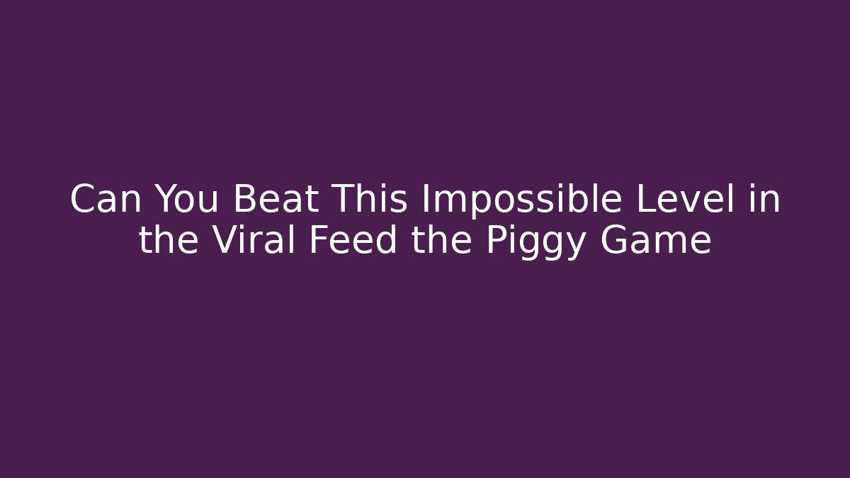 Can You Beat This Impossible Level in the Viral Feed the Piggy Game