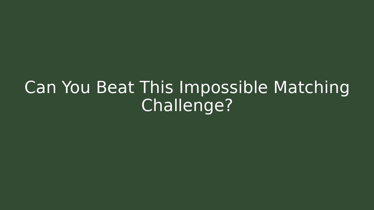 Can You Beat This Impossible Matching Challenge?