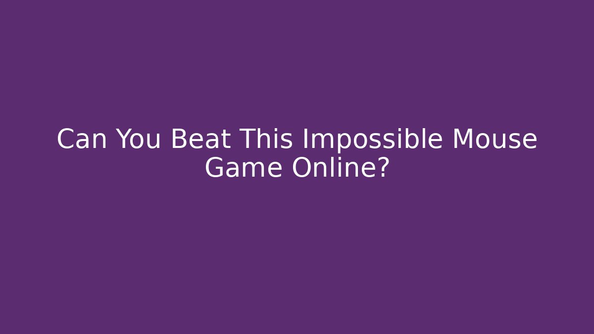 Can You Beat This Impossible Mouse Game Online? - Create More Assets