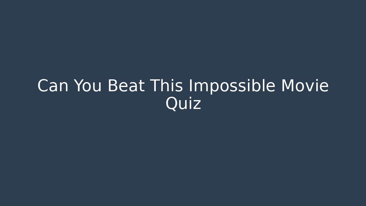 Can You Beat This Impossible Movie Quiz