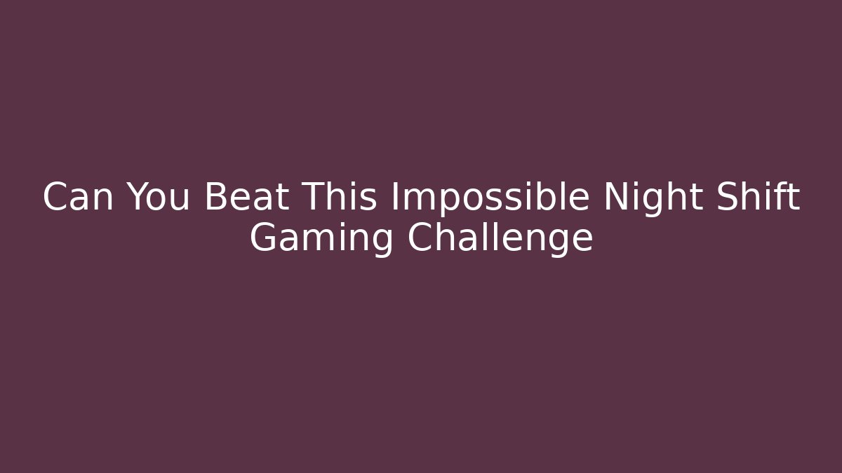 Can You Beat This Impossible Night Shift Gaming Challenge - Create More Assets