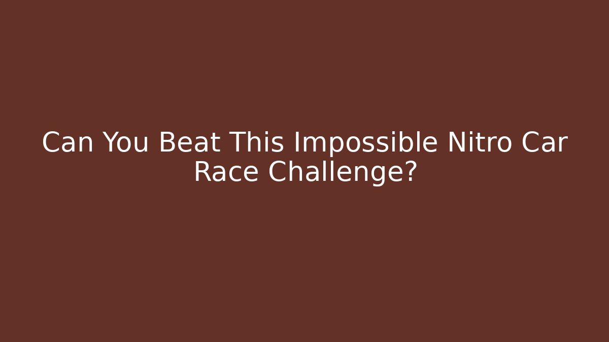 Can You Beat This Impossible Nitro Car Race Challenge?