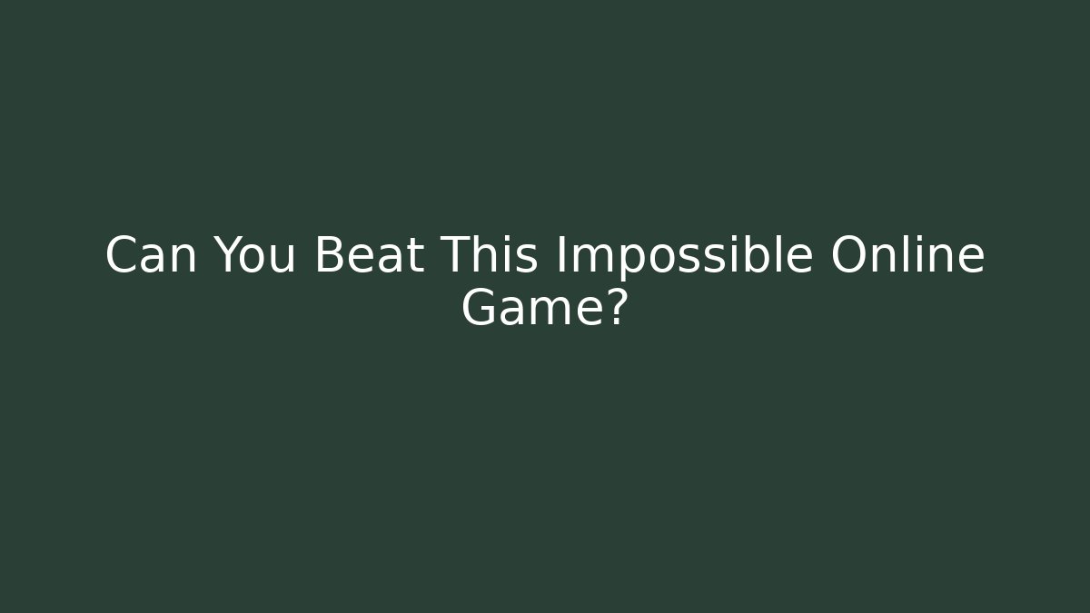 Can You Beat This Impossible Online Game?