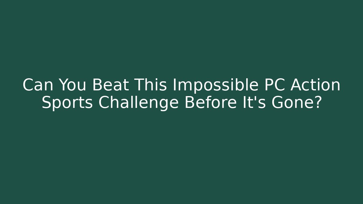 Can You Beat This Impossible PC Action Sports Challenge Before It's Gone?