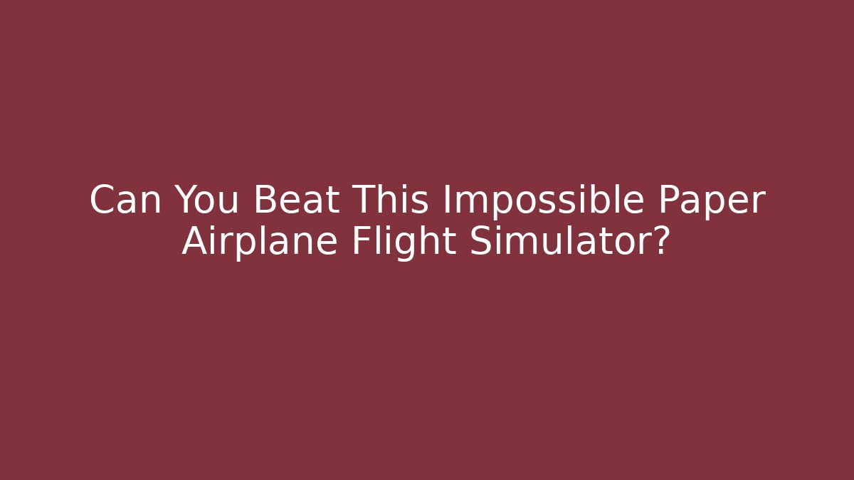 Can You Beat This Impossible Paper Airplane Flight Simulator? - Create More Assets