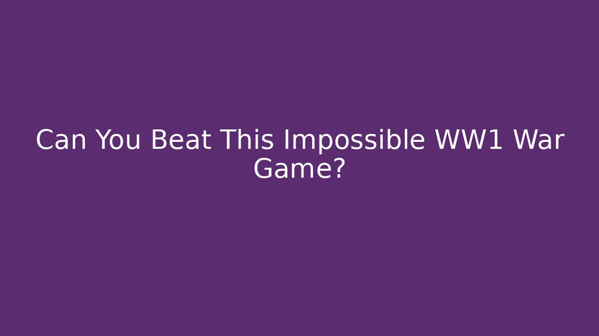 Can You Beat This Impossible WW1 War Game?