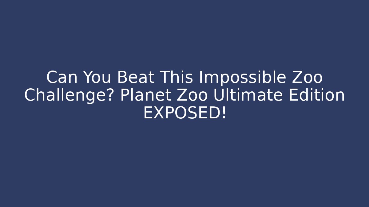 Can You Beat This Impossible Zoo Challenge? Planet Zoo Ultimate Edition EXPOSED!