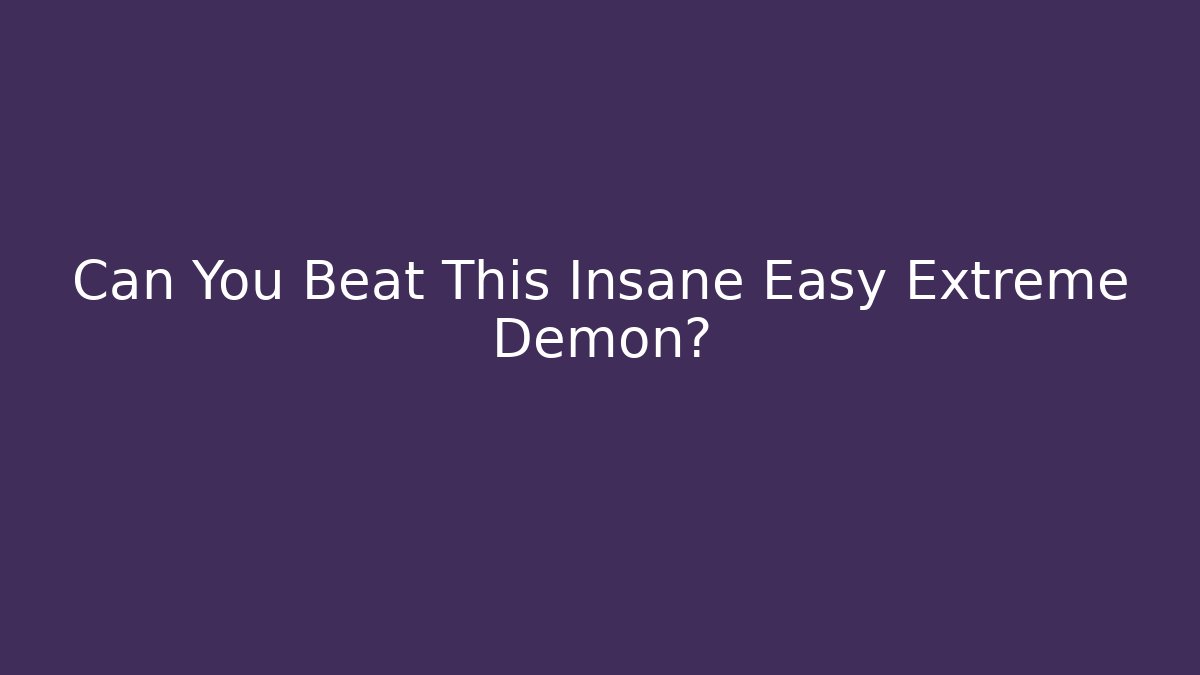 Can You Beat This Insane Easy Extreme Demon?