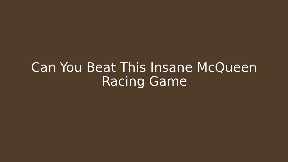 Can You Beat This Insane McQueen Racing Game - Create More Assets