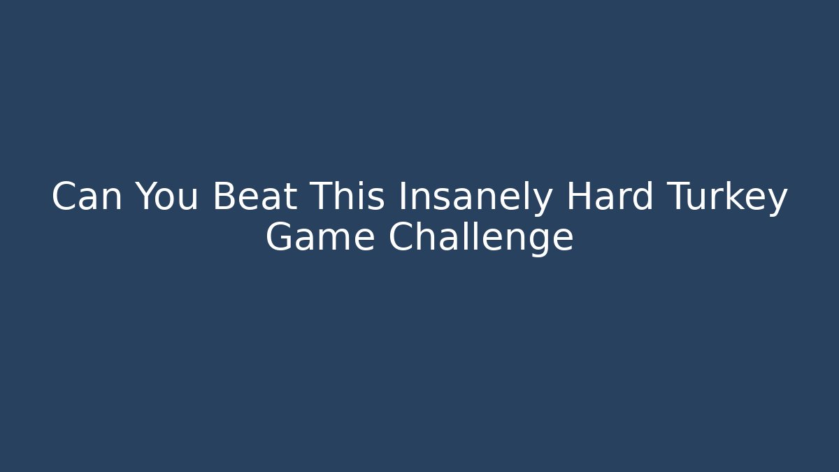 Can You Beat This Insanely Hard Turkey Game Challenge