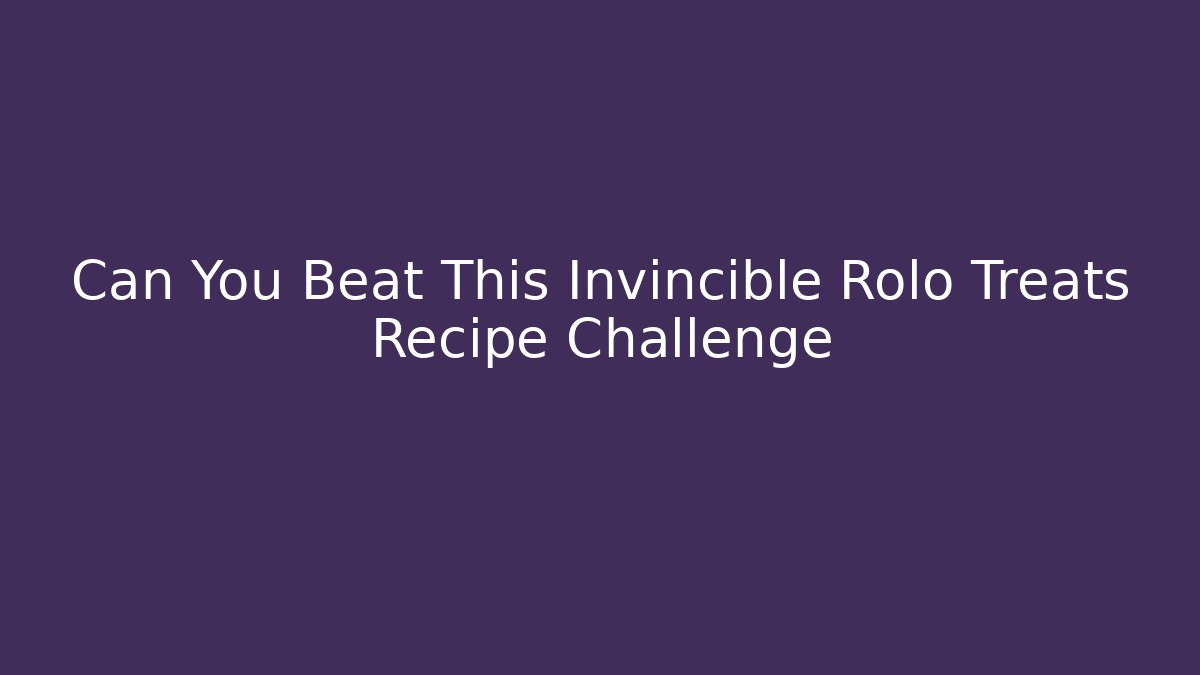 Can You Beat This Invincible Rolo Treats Recipe Challenge