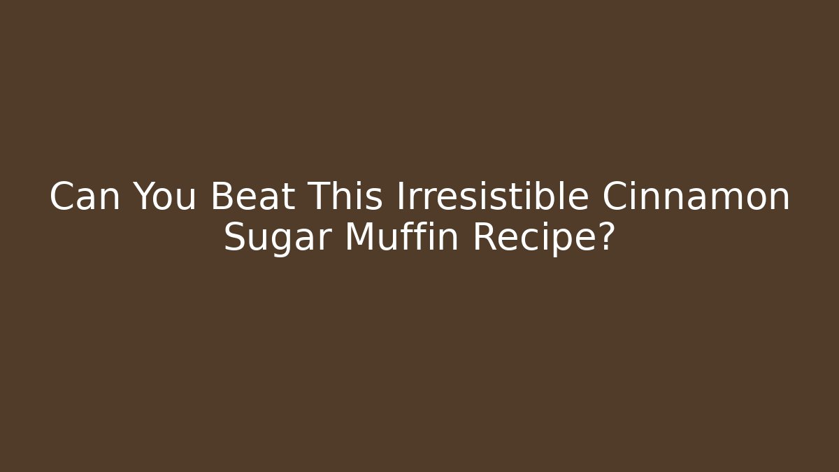 Can You Beat This Irresistible Cinnamon Sugar Muffin Recipe?