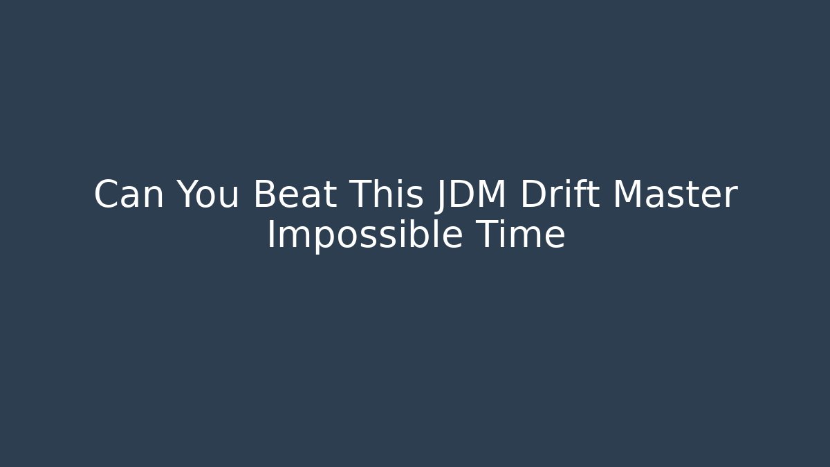 Can You Beat This JDM Drift Master Impossible Time - Create More Assets