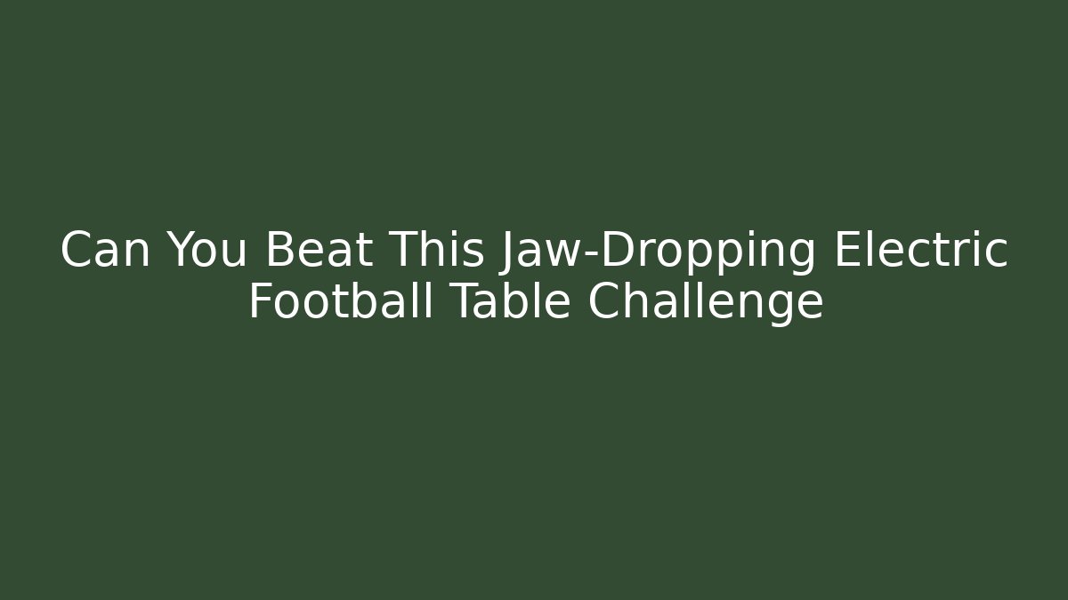 Can You Beat This Jaw-Dropping Electric Football Table Challenge