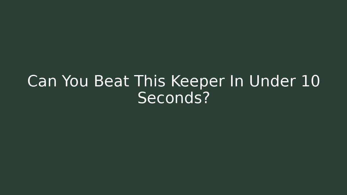 Can You Beat This Keeper In Under 10 Seconds? - Create More Assets
