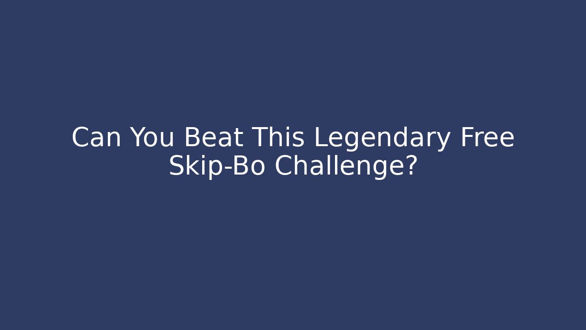 Can You Beat This Legendary Free Skip-Bo Challenge?