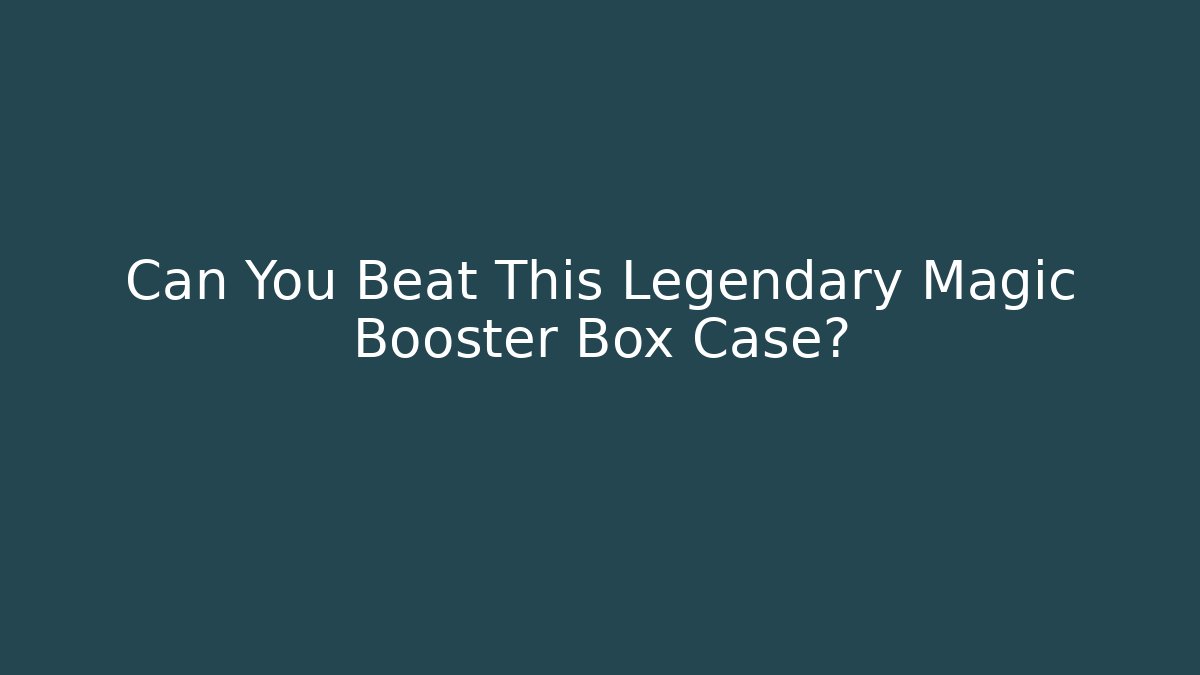 Can You Beat This Legendary Magic Booster Box Case?