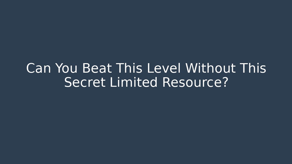 Can You Beat This Level Without This Secret Limited Resource? - Create More Assets